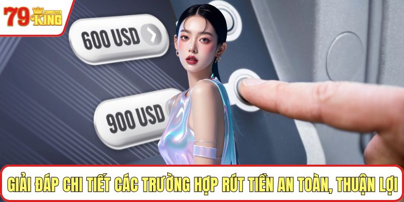 Giải đáp chi tiết các trường hợp rút tiền an toàn, thuận lợi