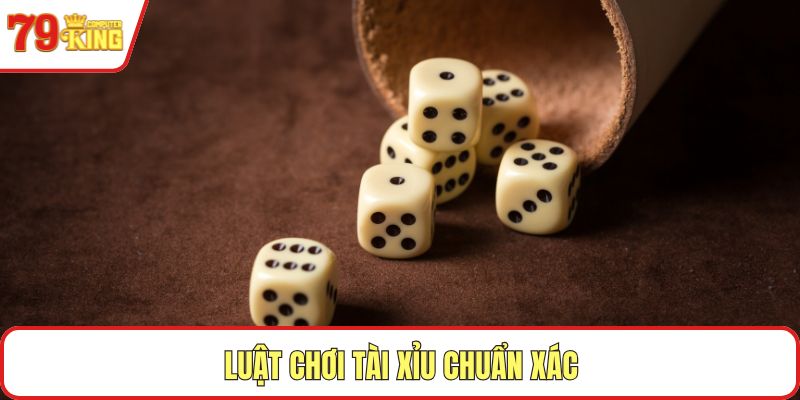 Luật chơi tài xỉu chuẩn xác