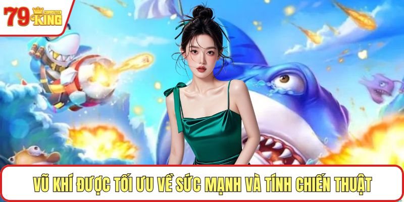 Vũ khí được tối ưu về sức mạnh và tính chiến thuật
